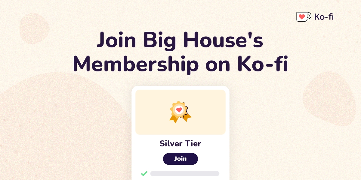 join-big-house-s-ko-fi-membership-on-ko-fi-ko-fi-where-creators-get