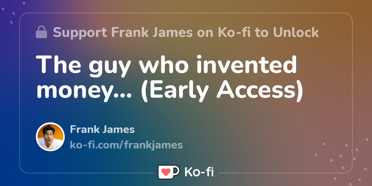 The guy who invented money early access ko fi where creators