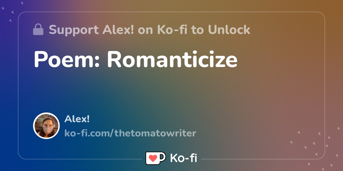 Poem: Romanticize - Ko-fi ️ Where creators get support from fans ...