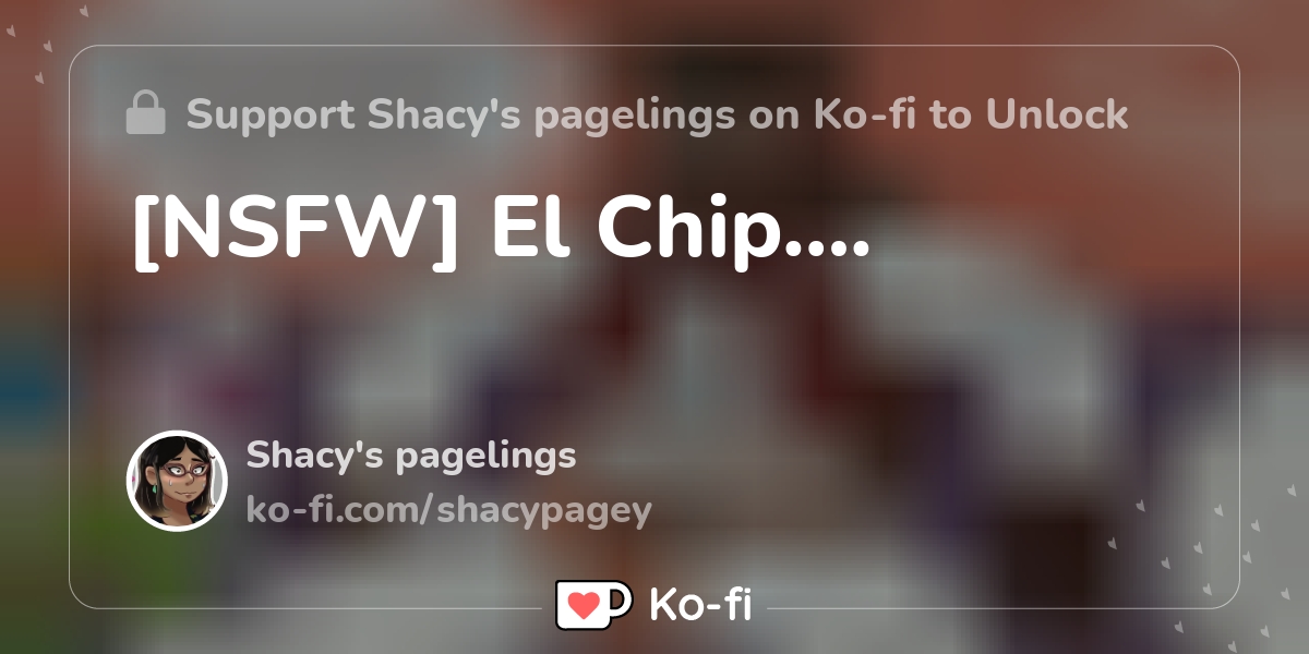 NSFW] El Chip…. - Click to view on Ko-fi - Ko-fi ❤️ Where creators get  support from fans through donations, memberships, shop sales and more! The  original 'Buy Me a Coffee' Page.