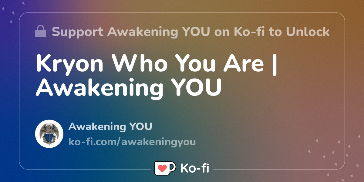 Kryon Who You Are | Awakening YOU - Ko-fi ️ Where creators get support ...