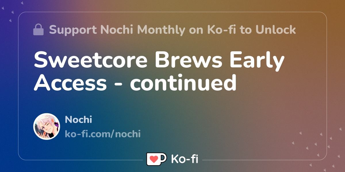 Sweetcore Brews Early Access - continued - Ko-fi ️ Where creators get ...