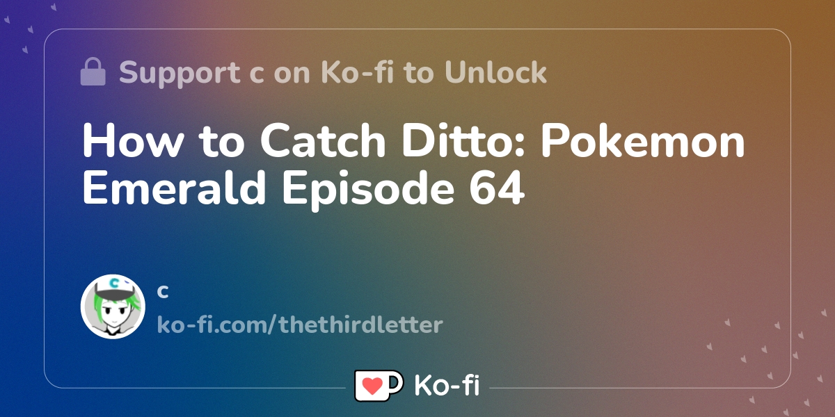 How to Catch Ditto: Pokemon Emerald Episode 64 - Ko-fi ❤️ Where creators  get support from fans through donations, memberships, shop sales and more!  The original 'Buy Me a Coffee' Page.