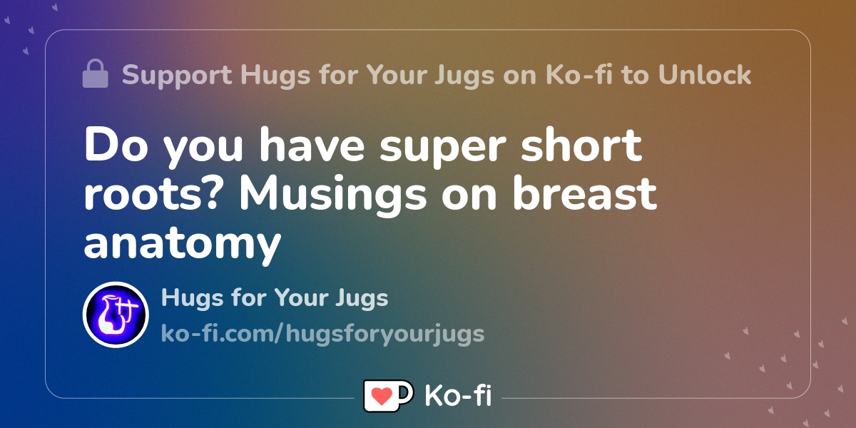 Do you have super short roots? Musings on breast anatomy - Ko-fi ❤️ Where  creators get support from fans through donations, memberships, shop sales  and more! The original 'Buy Me a Coffee