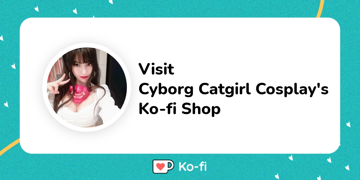 Visit Cyborg Catgirl Cosplay's Ko-fi Shop! - Ko-fi ❤️ Where