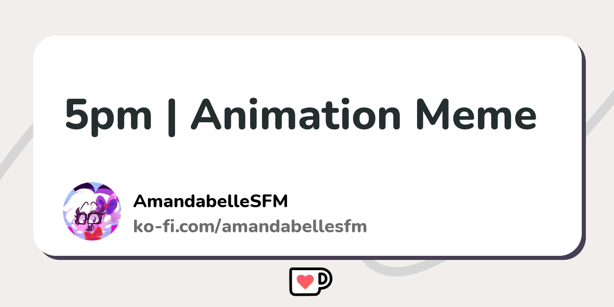 5pm | Animation Meme - Ko-fi ️ Where creators get support from fans ...