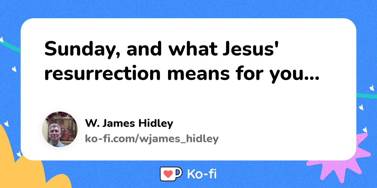 sunday-and-what-jesus-resurrection-means-for-you-ko-fi-where