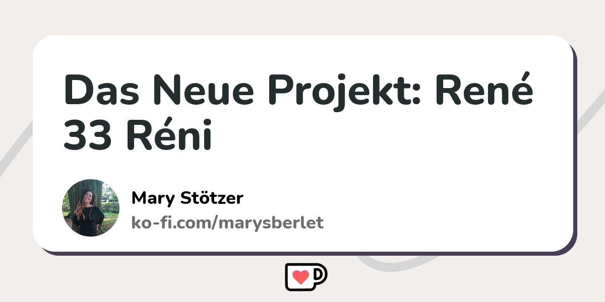 Das Neue Projekt: René 33 Réni - Ko-fi ️ Where creators get support ...