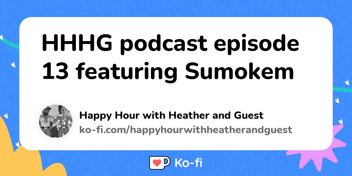 hhhg-podcast-episode-13-featuring-sumokem-ko-fi-where-creators-get