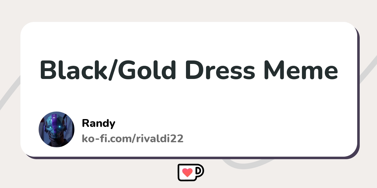 Black/Gold Dress Meme - Ko-fi ️ Where creators get support from fans ...