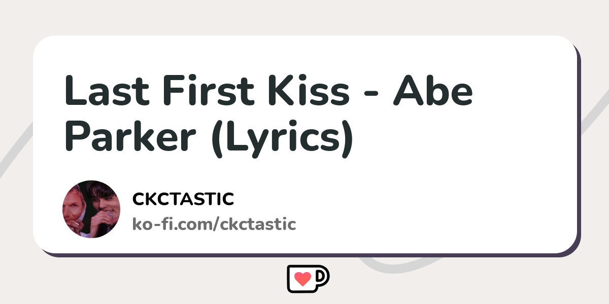 Last First Kiss-Lyrics-Abe Parker-KKBOX