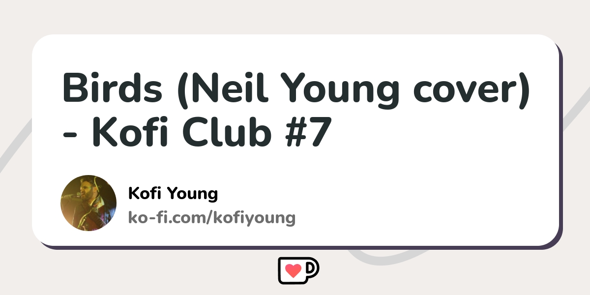 Birds (Neil Young cover) - Kofi Club #7 - Ko-fi ️ Where creators get ...