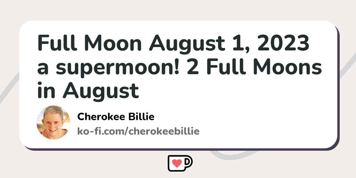 Full Moon August 1, 2023 a supermoon! 2 Full Moons in August Kofi ️