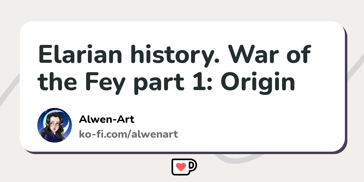 Elarian history. War of the Fey part 1: Origin - Ko-fi ️ Where creators ...