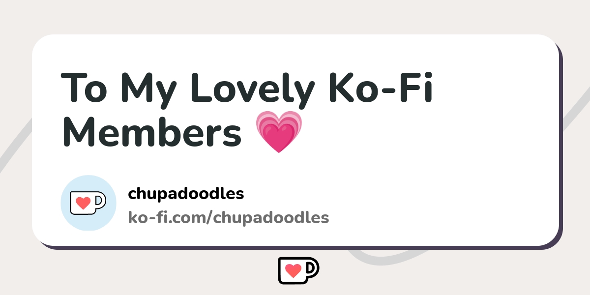 To My Lovely Ko Fi Members Ko Fi ️ Where Creators Get Support From Fans Through Donations