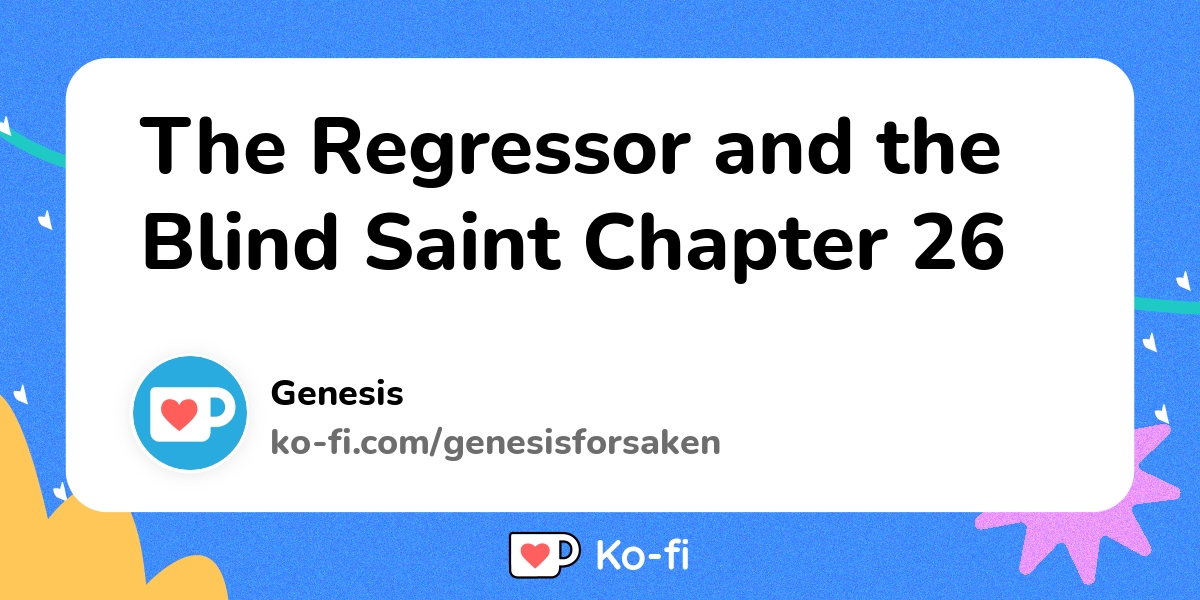The Regressor And The Blind Saint The Regressor and the Blind Saint Chapter 26 - Ko-fi ️ Where creators