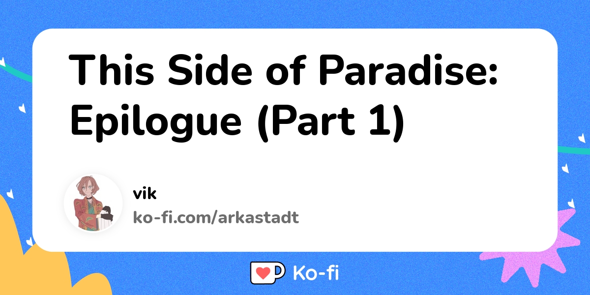 Lucky Paradise Epilogue This Side of Paradise: Epilogue (Part 1) - Ko-fi ️ Where creators get