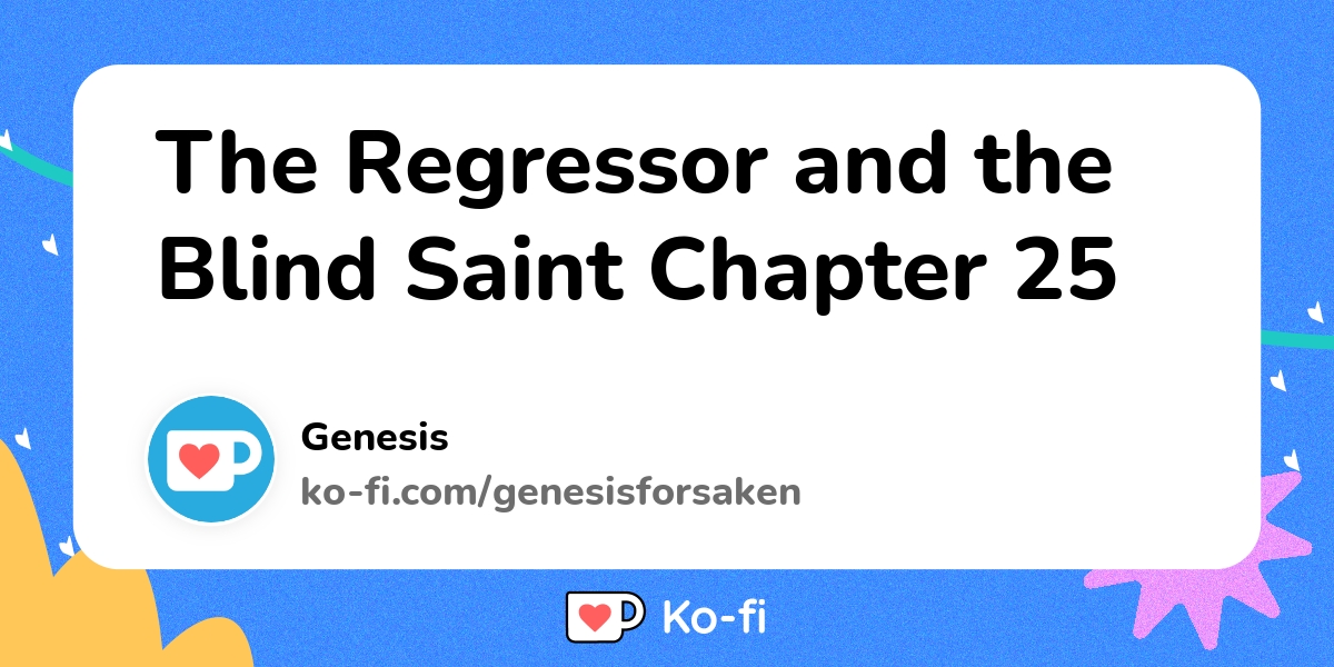 The Regressor And The Blind Saint The Regressor and the Blind Saint Chapter 25 - Ko-fi ️ Where creators