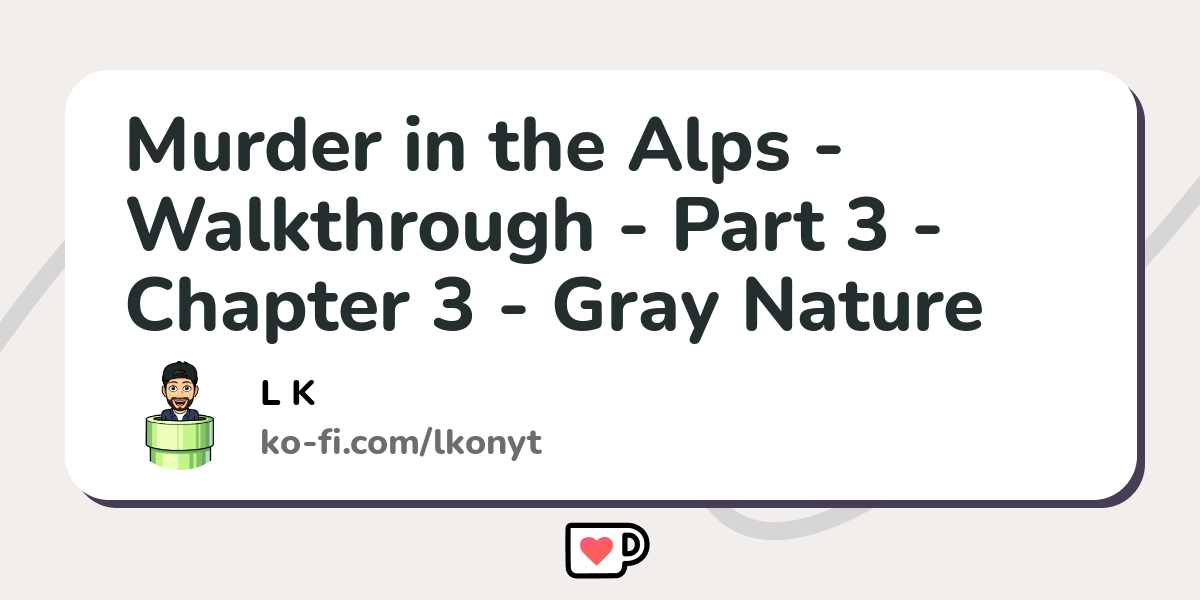 murder-in-the-alps-walkthrough-part-3-chapter-3-gray-nature-ko-fi-where-creators-get