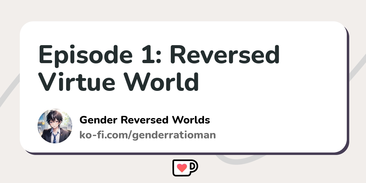 Episode 1: Reversed Virtue World - Ko-fi ️ Where creators get support ...