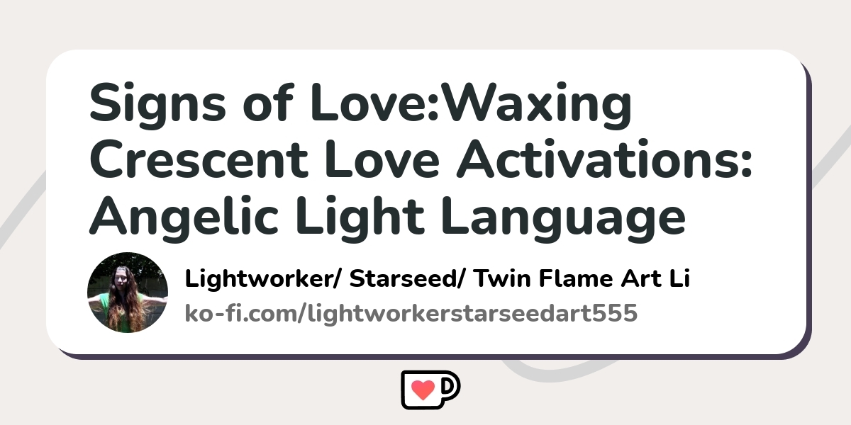 Signs of Love:Waxing Crescent Love Activations: Angelic Light Language ...