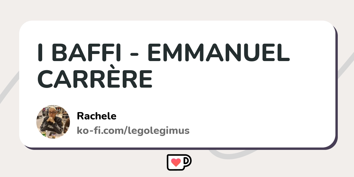 I BAFFI - EMMANUEL CARRÈRE - Ko-fi ❤️ Where creators get support from fans  through donations, memberships, shop sales and more! The original 'Buy Me a  Coffee' Page.
