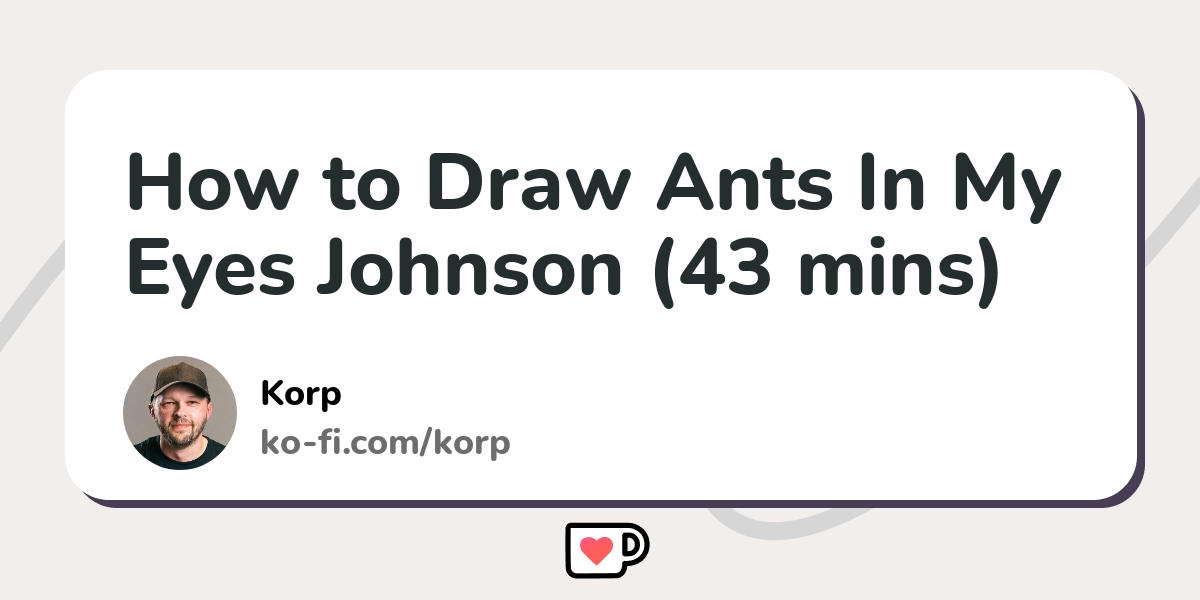 How To Draw Ants In My Eyes Johnson (43 Mins) - Ko-fi ️ Where Creators 