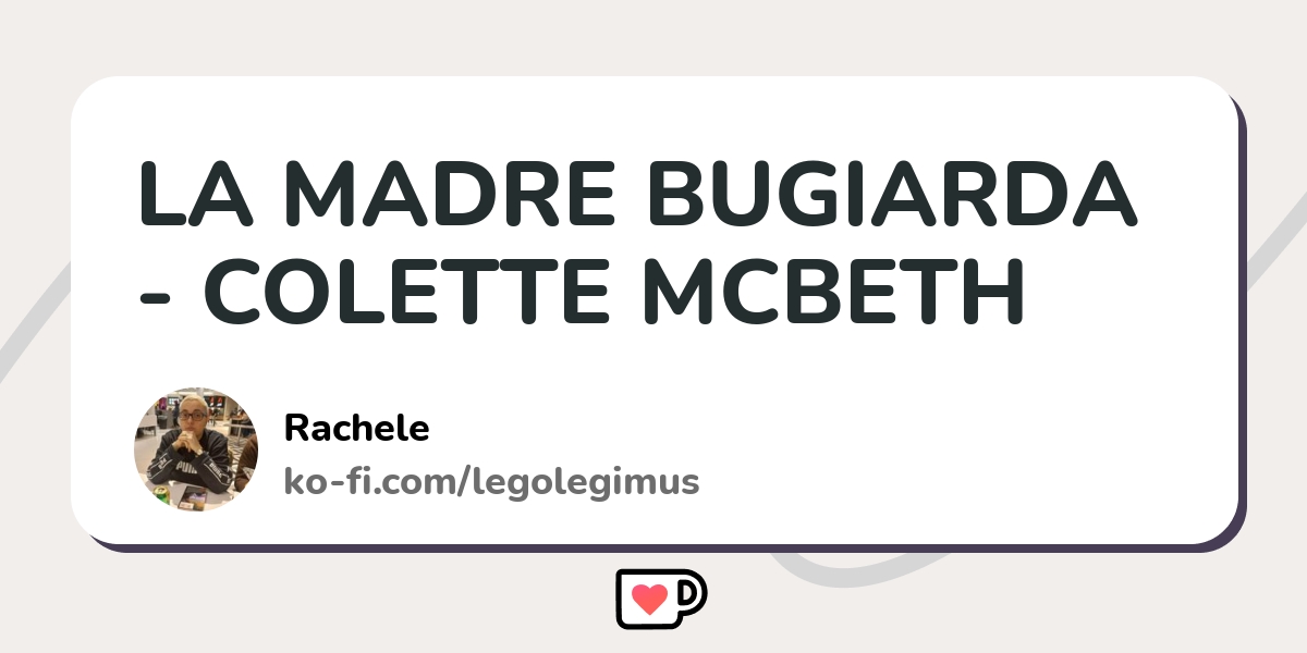 LA MADRE BUGIARDA - COLETTE MCBETH - Ko-fi ❤️ Where creators get support  from fans through donations, memberships, shop sales and more! The original  'Buy Me a Coffee' Page.