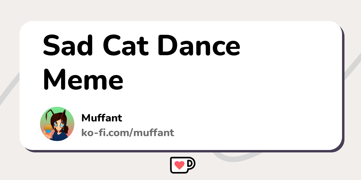 Sad Cat Dance Meme - Ko-fi ❤️ Where creators get support from