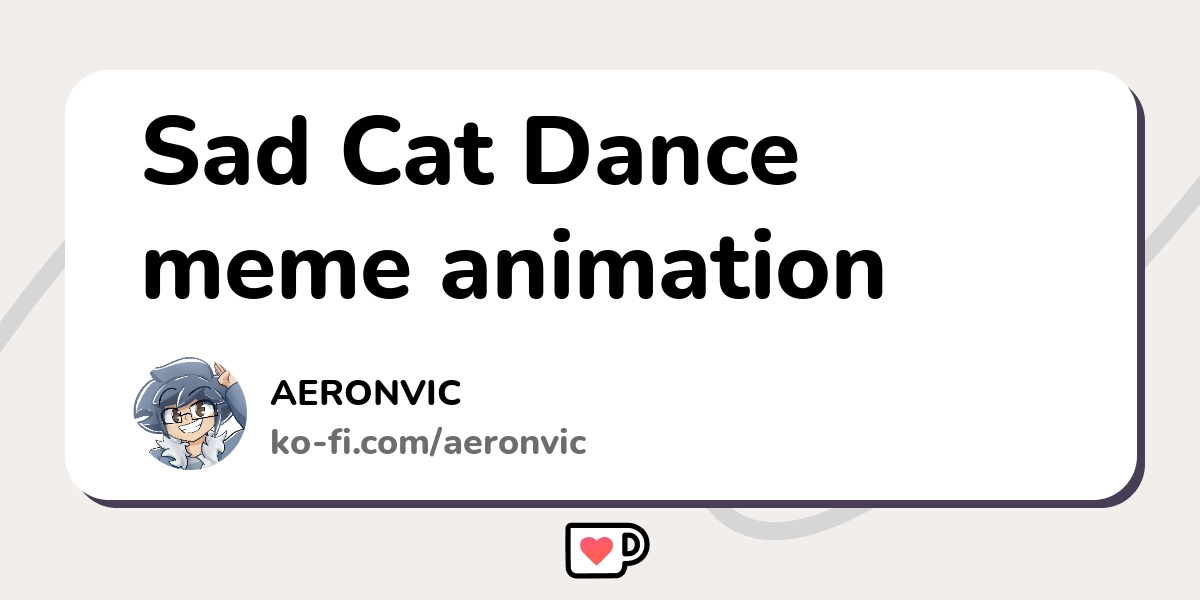 Sad Cat Dance Meme - Ko-fi ❤️ Where creators get support from