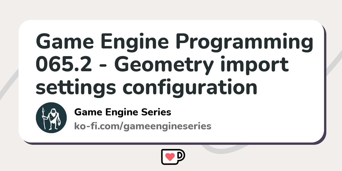 Game Engine Programming 065.2 - Geometry import settings configuration ...