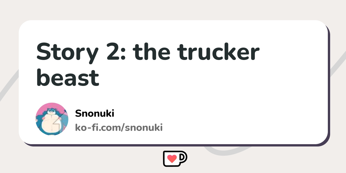 Story 2: the trucker beast - Ko-fi ️ Where creators get support from ...