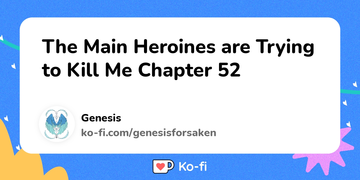 The Main Heroines Are Trying To Kill Me The Main Heroines are Trying to Kill Me Chapter 52 - Ko-fi ️ Where