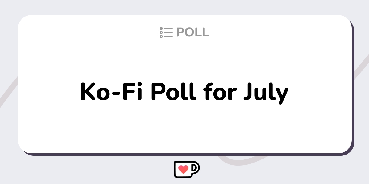 Ko-Fi Poll for July - Click to view on Ko-fi - Ko-fi ️ Where creators ...