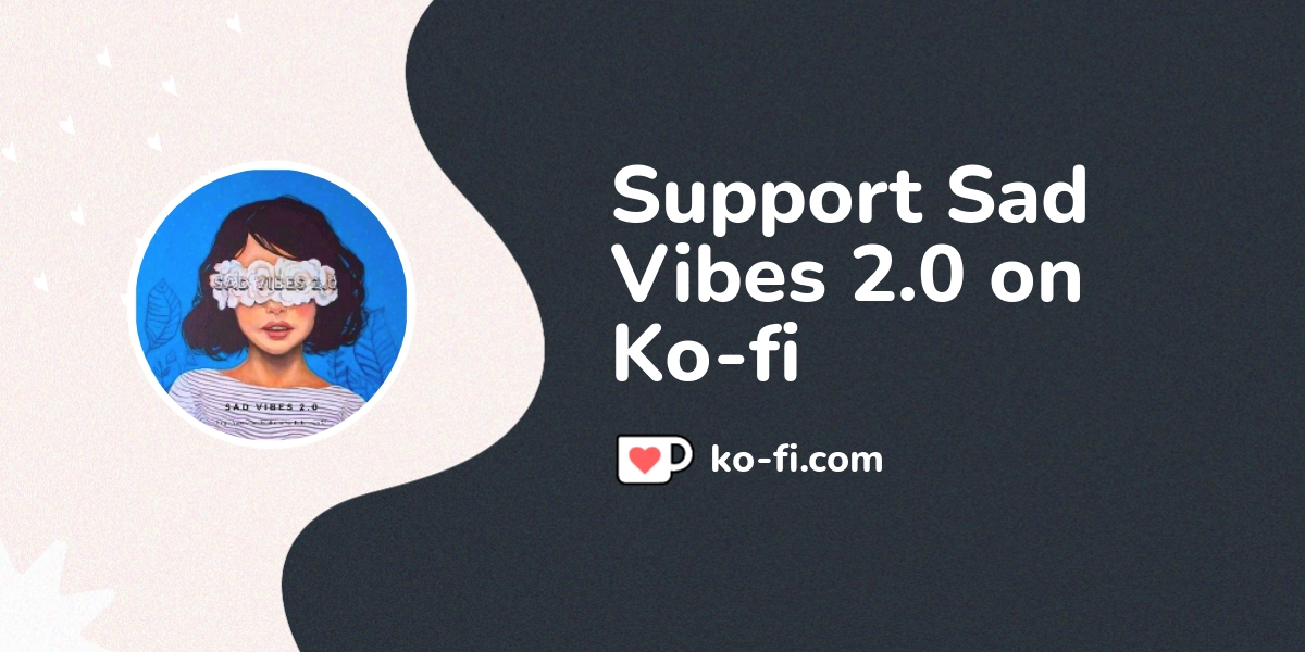 Support Sad Vibes 2.0 on Ko-fi! ️. ko-fi.com/sadvibes20 - Ko-fi ️ Where ...