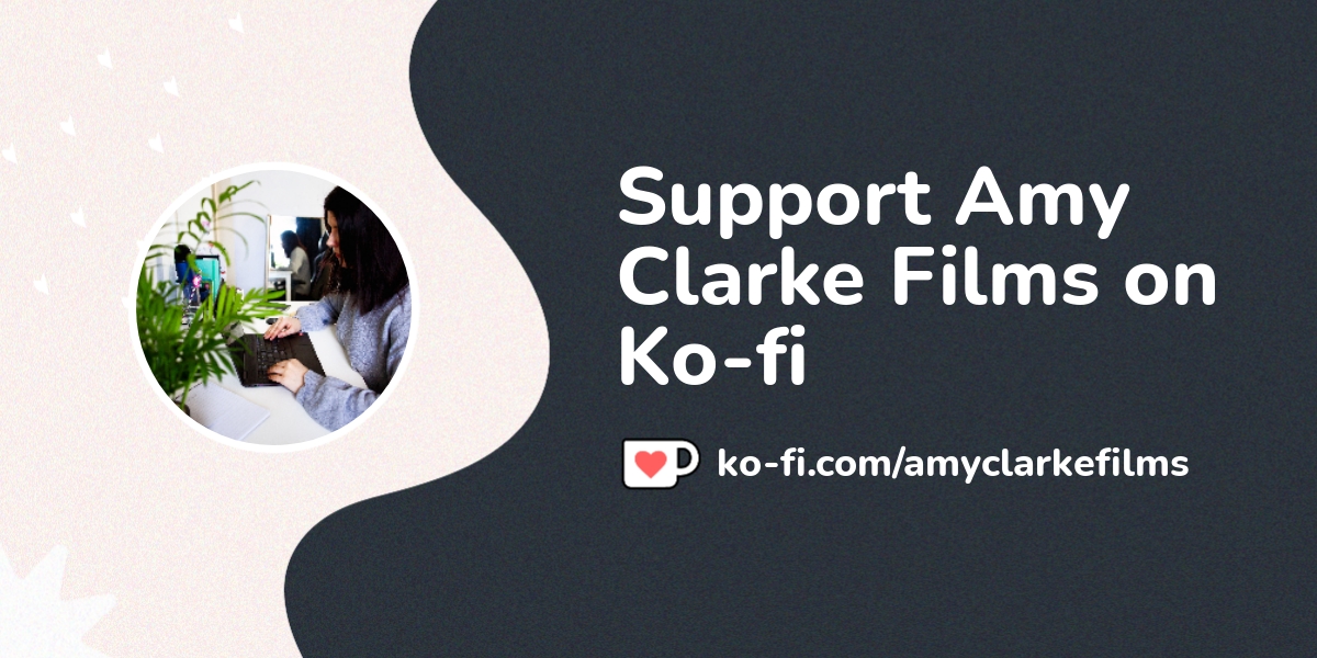 Support Amy Clarke Films On Ko Fi ️ Ko Fi ️ Where Creators Get Support From Fans Through