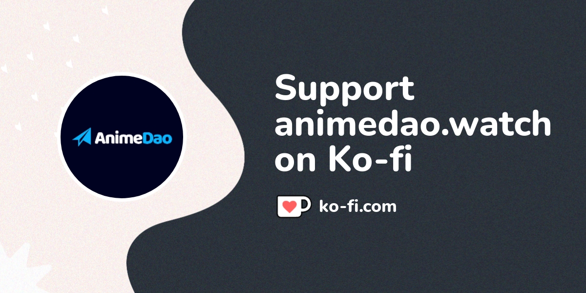 Support animedao.watch on Kofi! ️. Kofi ️