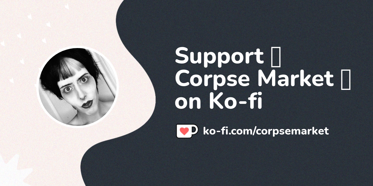 Support ⛧ Corpse Market ⛧ on Ko-fi! ️. ko-fi.com/corpsemarket - Ko-fi ️ ...