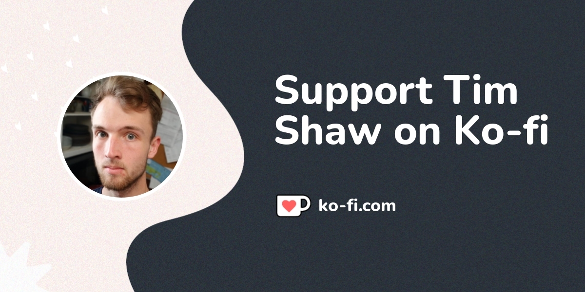 Support Tim Shaw on Ko-fi! ️. ko-fi.com/timshaw - Ko-fi ️ Where ...