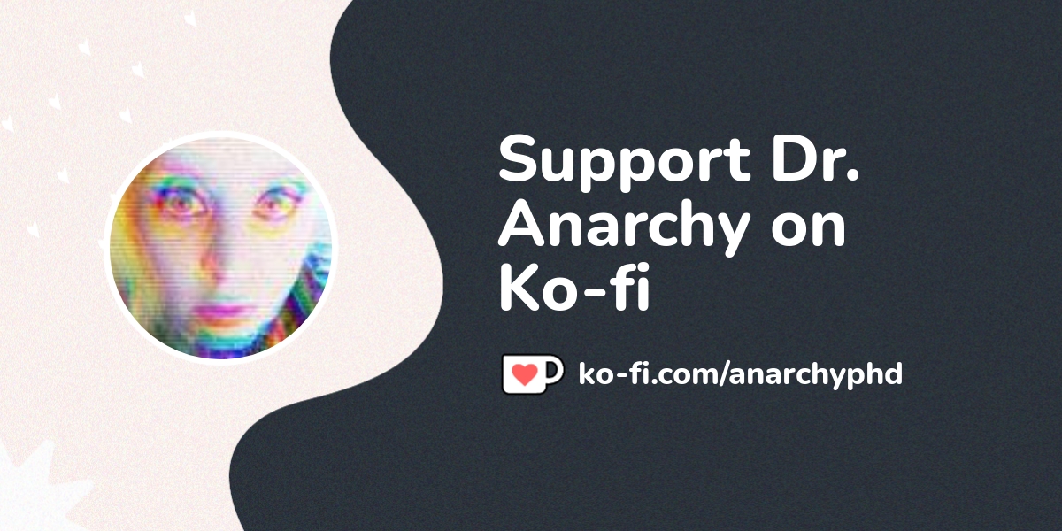 Support Dr Anarchy On Ko Fi ️ Ko Anarchyphd Ko Fi ️ Where Creators Get Support From