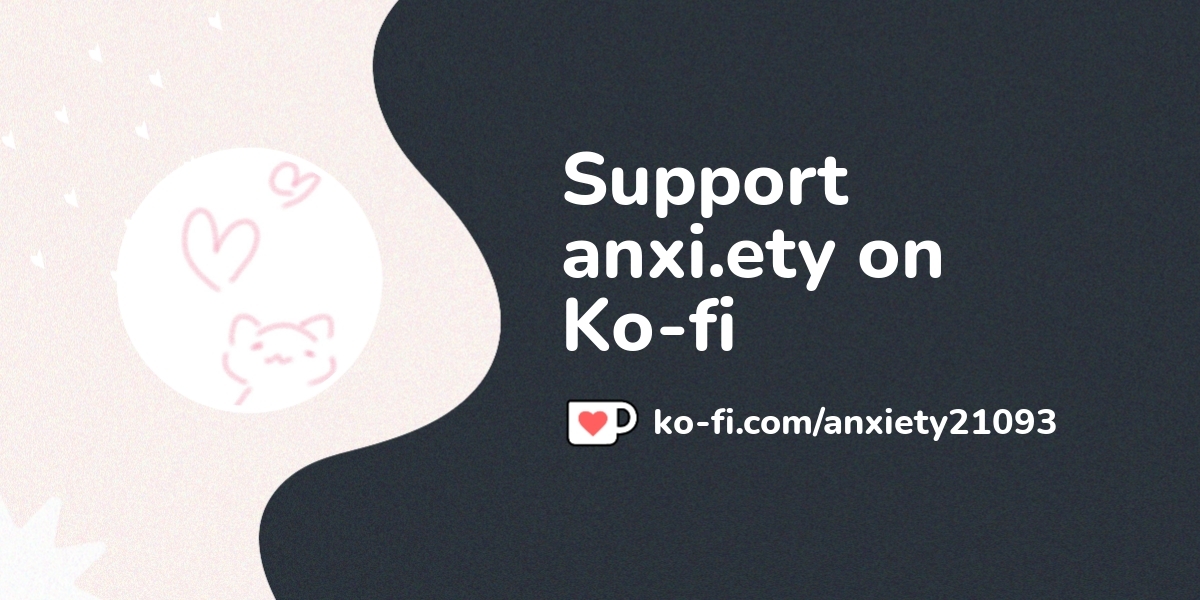 Support anxi.ety on Ko-fi! ️. ko-fi/anxiety21093 - Ko-fi ️ Where creators get support from