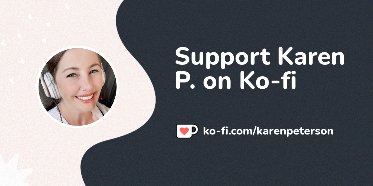 Support Karen P. on Ko-fi! ️. ko-fi.com/karenpeterson - Ko-fi ️ Where ...