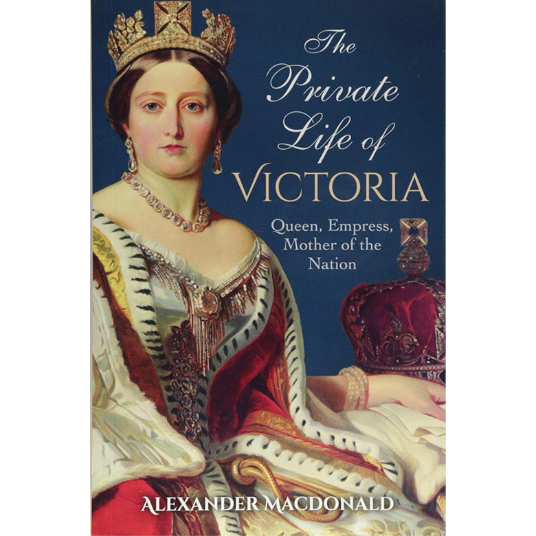 The Private Life of Victoria: Queen, Empress, Mother of the Nation by ...