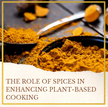 Role of Spices in Enhancing Plant-Based Cooking