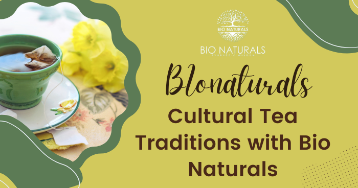 Cultural Tea Traditions with Bio Naturals