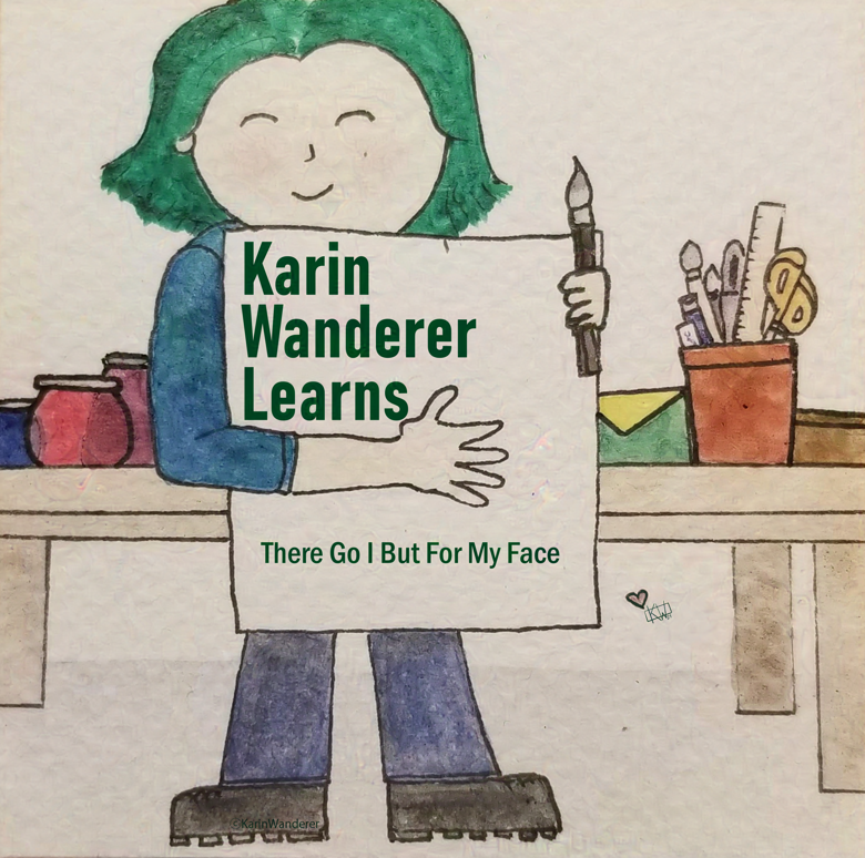 Title Card features watercolor & ink painting of a pale woman with short green hair smiling & holding a paintbrush & a large piece of paper with “Karin Wanderer Learns: There Go I But For My Face” wri