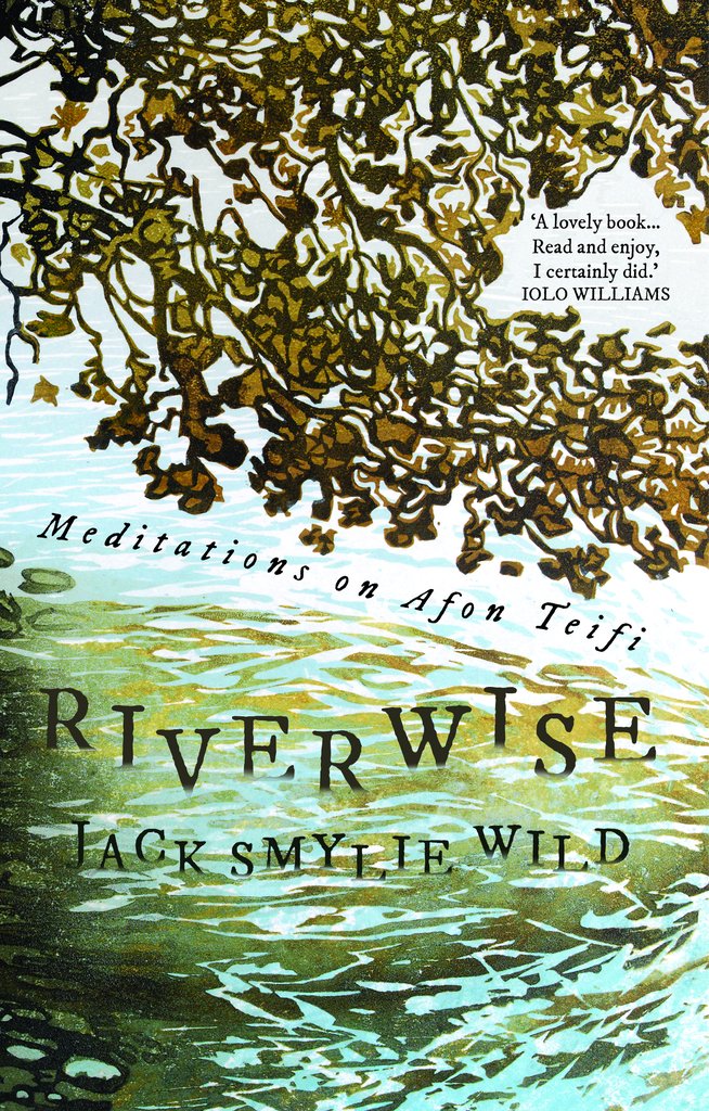 Riverwise: Meditations On Afon Teifi - Jack Smylie Wild - Pilgrim House 