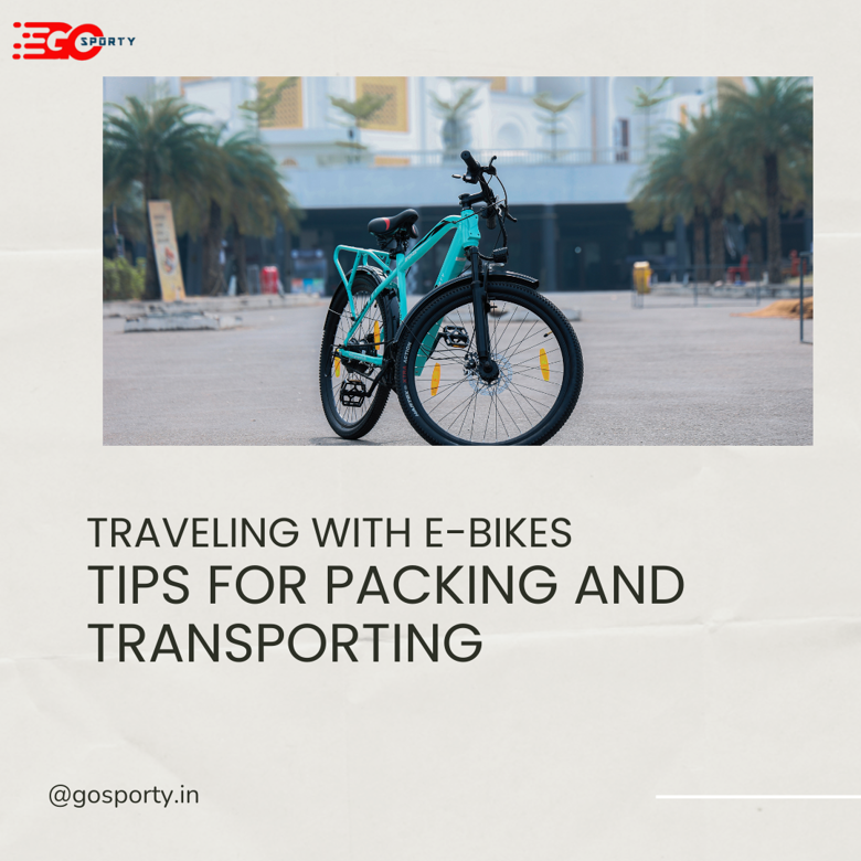 "Traveling with E-Bikes: Packing & Transport Tips"