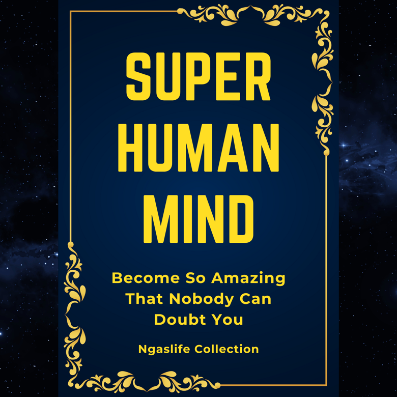 Super Human Mind - Become So Amazing That Nobody Can Doubt You Ebook ...