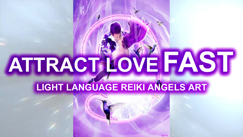 Attract And Be Open To And Be Love Fast Light Language Lightworker